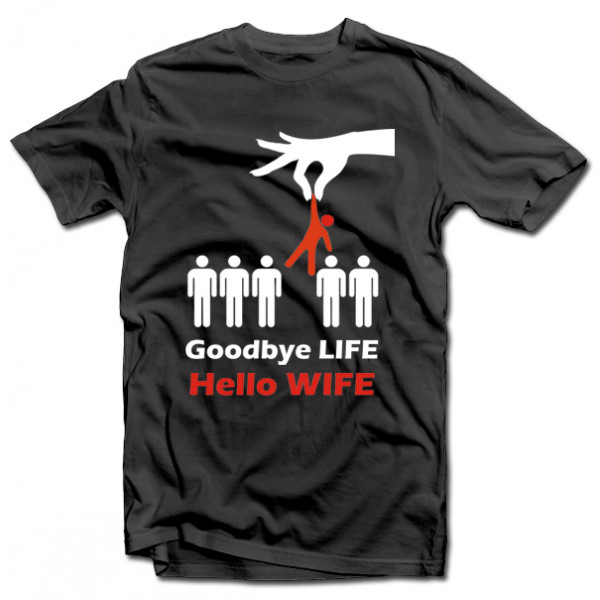Tričká "Goodbye life - hello wife" Tričká "Goodbye life - hello wife"