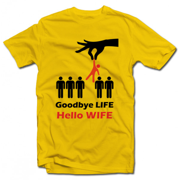 Tričká "Goodbye life - hello wife" Tričká "Goodbye life - hello wife"