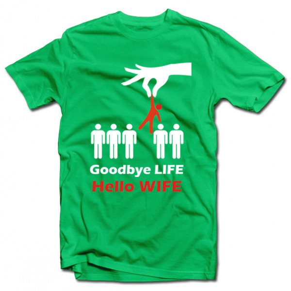 Tričká "Goodbye life - hello wife" Tričká "Goodbye life - hello wife"