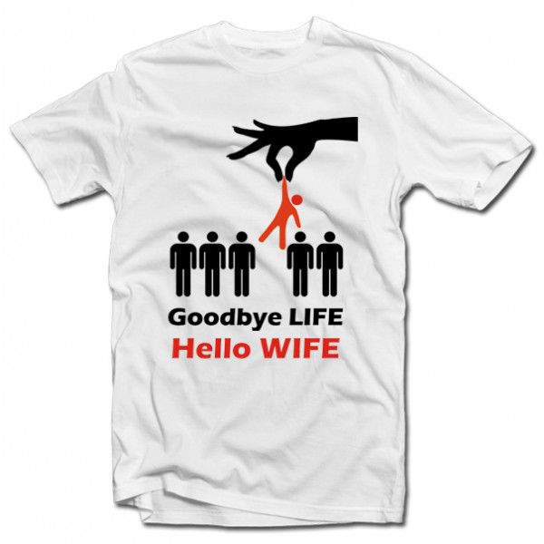 Tričká "Goodbye life - hello wife" Tričká "Goodbye life - hello wife"