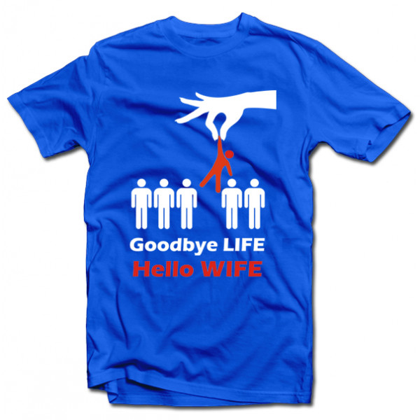 Tričká "Goodbye life - hello wife" Tričká "Goodbye life - hello wife"