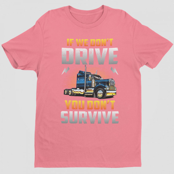 Tričká "If we don't drive, you don't survive"