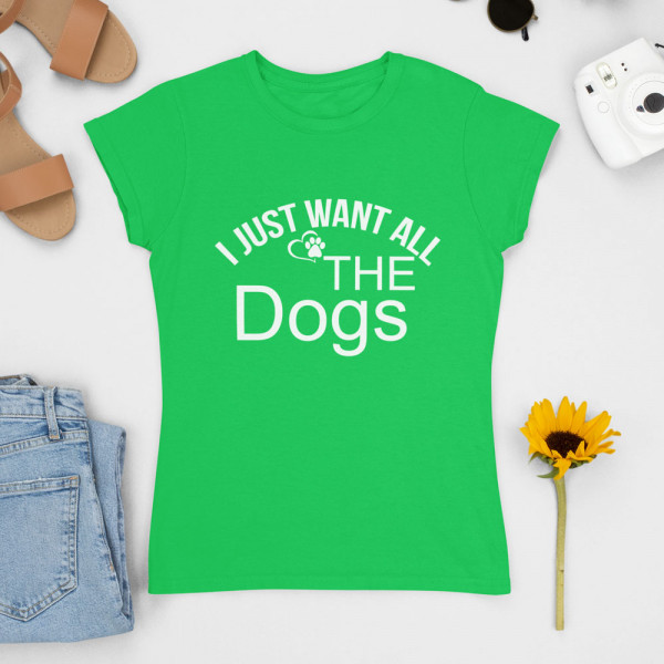 Dámske tričká "I just want all the dogs"