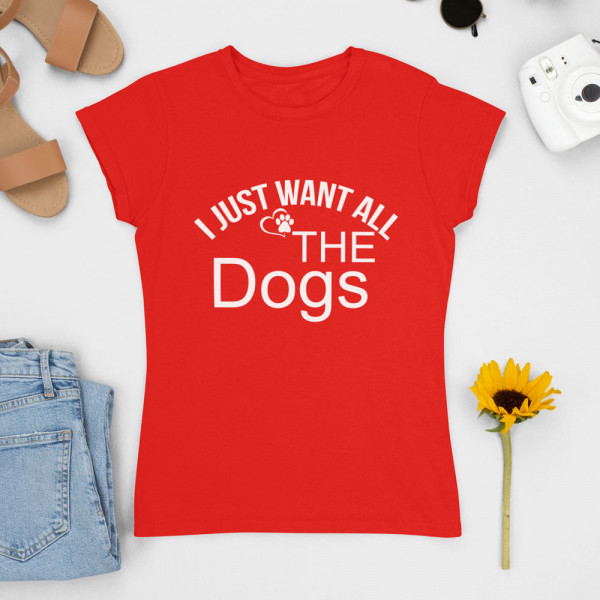 Dámske tričká "I just want all the dogs"