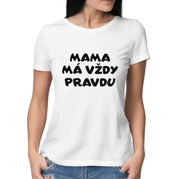Dámske tričká "Mama má vždy pravdu"