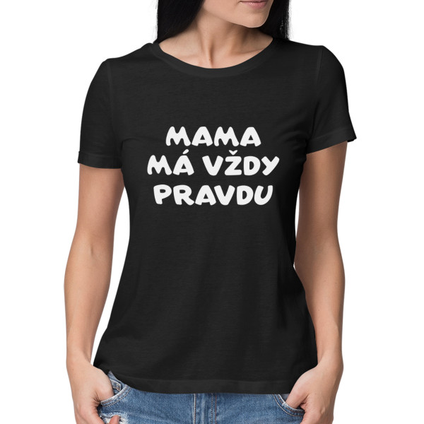 Dámske tričká "Mama má vždy pravdu"