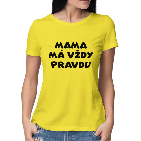 Dámske tričká "Mama má vždy pravdu"