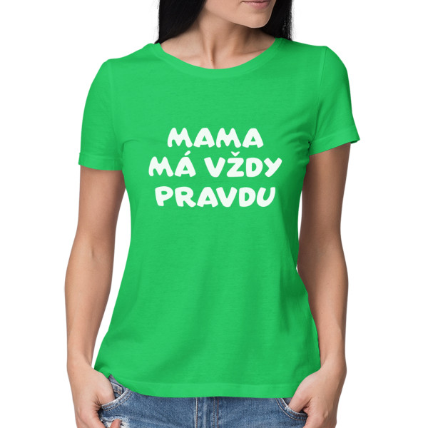 Dámske tričká "Mama má vždy pravdu"