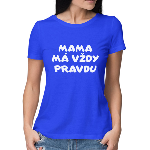 Dámske tričká "Mama má vždy pravdu"